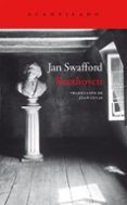 BEETHOVEN: TORMENTO Y TRIUNFO de SWAFFORD, JAN 