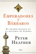 EMPERADORES Y BARBAROS: EL PRIMER MILENIO DE LA HISTORIA DE EUROPA de HEATHER, PETER 