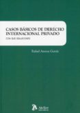 CASOS BSICOS DE DERECHO INTERNACIONAL PRIVADO CON SUS SOLUCIONES de ARENAS GARCIA, RAFAEL 