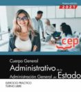 CUERPO GENERAL ADMINISTRATIVO DE LA ADMINISTRACIN GENERAL DEL ESTADO (TURNO LIBRE). EJERCICIO PRCTICO di VV.AA. 