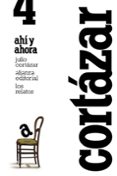 LOS RELATOS 4: AHI Y AHORA de CORTAZAR, JULIO 