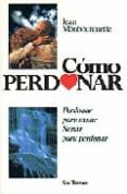 COMO PERDONAR: PERDONAR PARA SANAR, SANAR PARA PERDONAR de MONBOURQUETTE, JEAN 