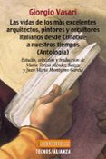 LAS VIDAS DE LOS MAS EXCELENTES ARQUITECTOS, PINTORES Y ESCULTORE S ITALIANOS DESDE CIMABUE A NUESTROS TIEMPOS (ANTOLOGIA) de VASARI, GIORGIO 