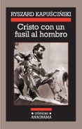 CRISTO CON UN FUSIL AL HOMBRO de KAPUSCINSKI, RYSZARD 