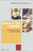 SOMOS LO QUE COMEMOS: ESTUDIOS DE ALIMENTACION Y CULTURA EN ESPA A de VV.AA.  GRACIA ARNAIZ, MABEL 