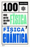100 COSAS QUE HAY QUE SABER SOBRE FSICA Y FSICA CUNTICA de BAKER, JOANNE 