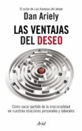 LAS VENTAJAS DEL DESEO: COMO SACAR PARTIDO DE LA IRRACIONALIDAD E N NUESTRAS RELACIONES PERSONALES Y LABORALES de ARIELY, DAN 