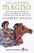 ALEJANDRO MAGNO (REY DE MACEDONIA: UNIFICADOR DE GRECIA Y CONQUIS TADOR DE ASIA) de HAEFS, GISBERT 