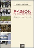 PASION POR EL DEPORTE DE LA PRACTICA A LOS GRANDES EVENTOS de AO SANZ, VICENTE 
