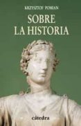 SOBRE LA HISTORIA de POMIAN, KRZYSZTOF 