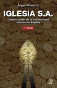 IGLESIA S.A.: DINERO Y PODER DE LA MULTINACIONAL VATICANA EN ESPAA di MUNARRIZ, ANGEL 