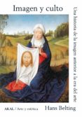 IMAGEN Y CULTO: UNA HISTORIA DE LA IMAGEN ANTERIOR A LA ERA DEL ARTE de BELTING, HANS 