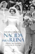 NACIDA PARA REINA: FABIOLA, UNA ESPAOLA EN LA CORTE DE LOS BELGA S de URBIOLA, FERMIN J. 