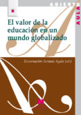 EL VALOR DE LA EDUCACION EN UN MUNDO GLOBALIZADO di SORIANO AYALA, ENCARNACION 