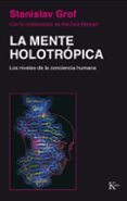 LA MENTE HOLOTROPICA : LOS NIVELES DE LA CONCIENCIA HUMANA de GROF, STANISLAV  BENNETT, HAL ZINA 