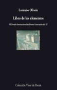LIBRO DE LOS ELEMENTOS (VI PREMIO INTERNACIONAL DE POESIA GENERAC ION DEL 27) de OLIVAN, LORENZO 