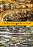 A LA LITERATURA POR LA ESCRITURA di MORENO, VICTOR 