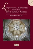 LA ARQUITECTURA TARDOGOTICA CASTELLANA: ENTRE EUROPA Y AMERICA de ALONSO RUIZ, BEGOA 