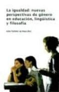 LA IGUALDAD: NUEVAS PERPECTIVAS DE GENERO EN EDUCACION, LINGUISTI CA Y FILOSOFICA di TAILLEFER DE HAYA, LIDIA 