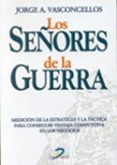 LOS SEORES DE LA GUERRA: MEDICION DE LA ESTRATEGIA Y LA TACTICA PARA CONSEGUIR VENTAJA COMPETITIVA EN LOS NEGOCIOS di SA, JORGE ALBERTO VASCONCELLOS E 