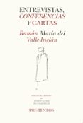 ENTREVISTAS, CONFERENCIAS Y CARTAS (2 ED.) de VALLE INCLAN, RAMON MARIA DEL 