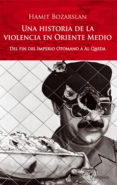 UNA HISTORIA DE LA VIOLENCIA EN ORIENTE MEDIO: DEL FIN DEL IMPERI O OTOMANO A AL QAEDA di BOZARSLAN, HAMIT 