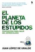EL PLANETA DE LOS ESTUPIDOS: PROPUESTAS PARA SALIR DEL ESTERCOLER O di LOPEZ DE URALDE, JUAN 