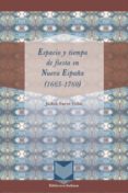 ESPACIO Y TIEMPO DE FIESTA EN NUEVA ESPAA (1665-1760) de FERRE VIDAL, JUDITH 