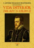 VIDA INTERIOR DEL REY D. FELIPE II de VALLADARES DE SOTOMAYOR, ANTONIO 