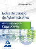 BOLSA DE TRABAJO DE ADMINISTRATIVO DE LA DIPUTACIN FORAL DE GIPUZKOA. TEMARIO GENERAL di VV.AA. 