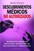 DESCUBRIMIENTOS MEDICOS NO AUTORIZADOS: TRATAMIENTOS PROHIBIDOS REUTILIZADOS DESPUES POR LAS MULTINACIONALES FARMACEUTICAS de PIZZUTI, MARCO 