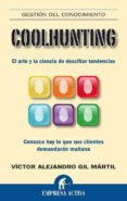 COOLHUNTING: EL ARTE Y LA CIENCIA DE DESCIFRAR TENDENCIAS: CONOZC A HOY LO QUE SUS CLIENTES DEMANDARAN MAANA di GIL MARTIL, VICTOR ALEJANDRO 