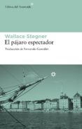 EL PAJARO ESPECTADOR de STEGNER, WALLACE 