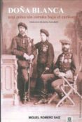 DOA BLANCA: UNA REINA SIN CORONA BAJO EL CARLISMO (PROLOGO DE RO SA NAVARRO) de ROMERO SAIZ, MIGUEL 