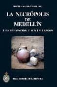 LA NECROPOLIS DE MEDELIN I: LA EXCAVACION Y SUS HALLAZGOS de ALMAGRO-GORBEA, MARTIN 