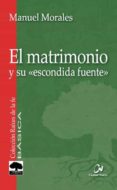 EL MATRIMONIO Y SU ESCONDIDA FUENTE di MORALES, MANUEL 