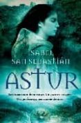 ASTUR: LA ULTIMA MUJER DE SU ESTIRPE. UN GUERRERO VISIGODO. UNA P ROFECIA QUE MARCARA SUS DESTINOS de SAN SEBASTIAN, ISABEL 