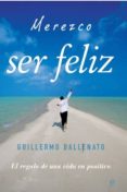 MEREZCO SER FELIZ: EL REGALO DE UNA VIDA EN POSITIVO de BALLENATO PRIETO, GUILLERMO 