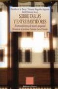 SOBRE TABLAS Y ENTRE BASTIDORES: ACERCAMIENTOS AL TEATRO ESPAOL: HOMENAJE AL PROFESOR ANTONIO LARA POZUELO de TORRE, MARIELA DE LA  BEGUELIN ARGIMON, VICTORIA 