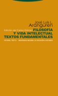 FILOSOFIA Y VIDA INTELECTUAL: TEXTOS FUNDAMENTALES de LOPEZ ARANGUREN, JOSE LUIS 