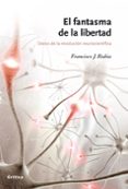 EL FANTASMA DE LA LIBERTAD: DATOS DE LA REVOLUCION NEUROCIENTIFIC A de RUBIA, FRANCISCO J. 