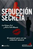 SEDUCCION SECRETA: EL MANUAL PARA SER UN SEDUCTOR NATURAL di RODRIGUEZ DUCH, IVAN  ALBAMONTE, MARTIN PABLO 