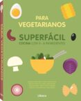 COCINA SUPERFACIL PARA VEGETARIANOS: COCINA CON 3-6 INGREDIENTES di VV.AA. 