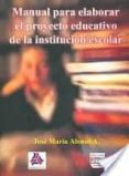 MANUAL PARA ELABORAR EL PROYECTO EDUCATIVO: DE LA INSTITUCION ESC OLAR di ALONSO, JOSE MARIA 