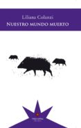 NUESTRO MUNDO MUERTO de COLANZI, LILIANA 