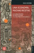 UNA ECONOMIA, MUCHAS RECETAS de RODRIK, DANI 
