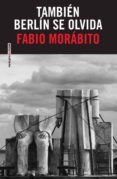 TAMBIEN BERLIN SE OLVIDA de MORABITO, FABIO 