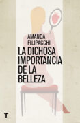 LA DICHOSA IMPORTANCIA DE LA BELLEZA de FILIPACCHI, AMANDA 