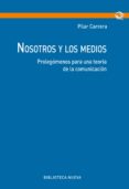 NOSOTROS Y LOS MEDIOS: PROLEGOMENOS PARA UNA TEORIA DE LA COMUNICACION di CARRERA, PILAR 