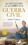 ESO NO ESTABA EN MI LIBRO DE LA GUERRA CIVIL de CORRAL, PEDRO 